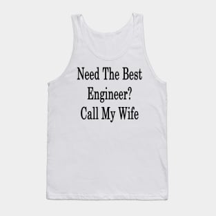 Need The Best Engineer? Call My Wife Tank Top